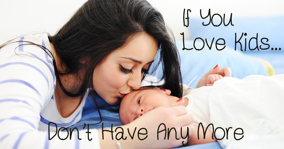 Mother kissing baby: If you love kids, don't have any more